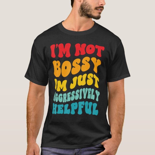 I'm Not Bossy I'm Aggressively Helpful Groovy Funn T-Shirt (Front)