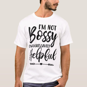I'm Not Bossy I'm Aggressively Helpful T-Shirt