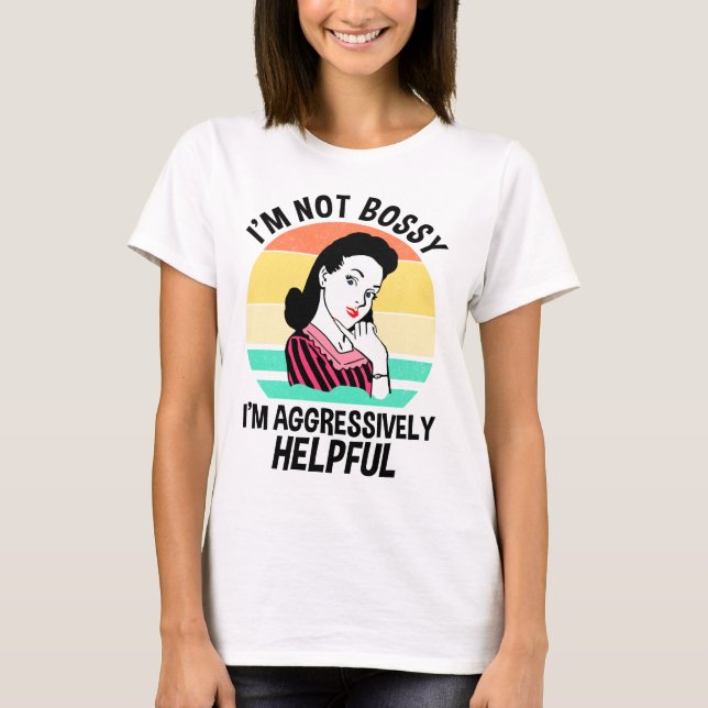 I'm Not Bossy I'm Aggressively Helpful T-Shirt (Front)