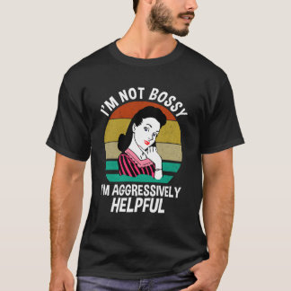 I'M Not Bossy I'M Aggressively Helpful T-Shirt