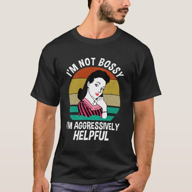 I'M Not Bossy I'M Aggressively Helpful T-Shirt (Front)