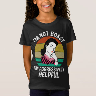 I'm Not Bossy I'm Aggressively Helpful T-Shirt