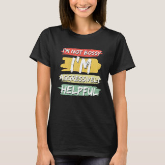 I'm Not Bossy I'm Aggressively Helpful T-Shirt
