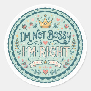 I'm Not Bossy, I'm Right Funny Quote Classic Round Sticker