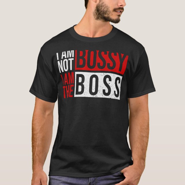 I'm Not Bossy I'm The Boss I Am Not Bossy Female B T-Shirt (Front)