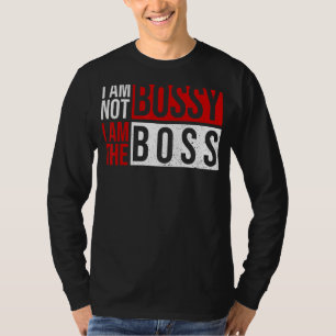 I'm Not Bossy I'm The Boss I Am Not Bossy Female B T-Shirt