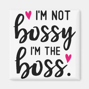 I'm Not BOSSY I''m The BOSS Magnet