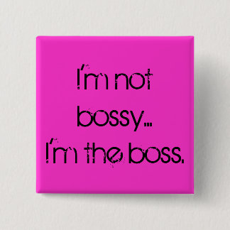 "I'm not bossy... I'm the boss." Pin
