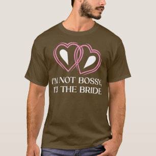 Im Not Bossy Im The Bride Funny Wife To Be Humour T-Shirt