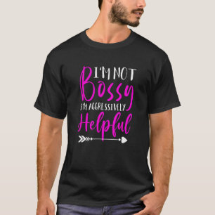 im not bossy just aggressively helpful T-Shirt