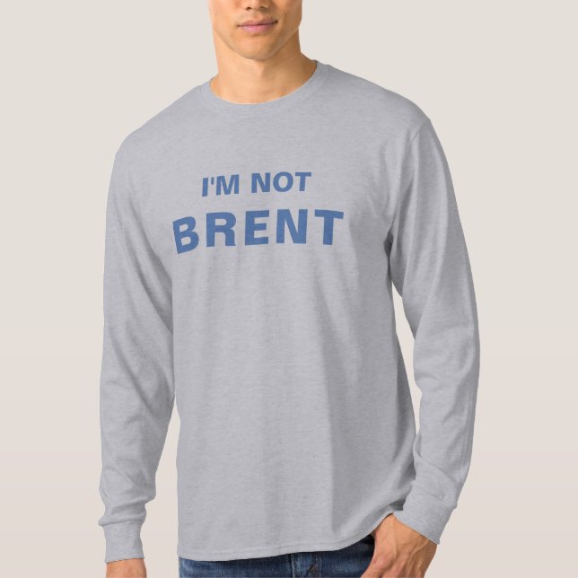 I'm Not Brent T-Shirt (Front)