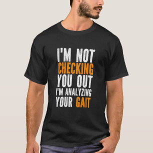 I'm not checking you out I'm Analysing your Gait M T-Shirt