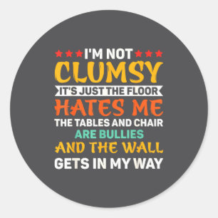 I'm Not Clumsy Funny Sayings Sarcastic For Women A Classic Round Sticker