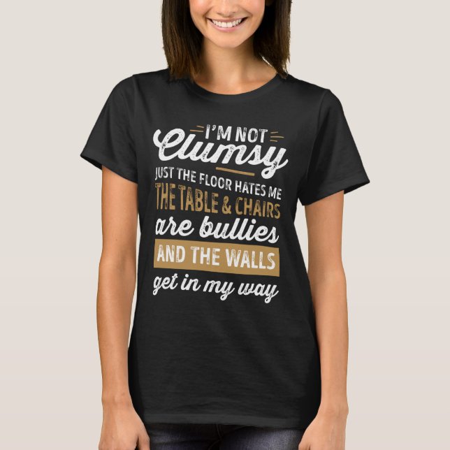 I'm Not Clumsy Funny Sayings Sarcastic Men Women B T-Shirt (Front)