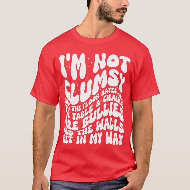 I'm Not Clumsy Funny Sayings Sarcastic Quotes T-Shirt (Front)