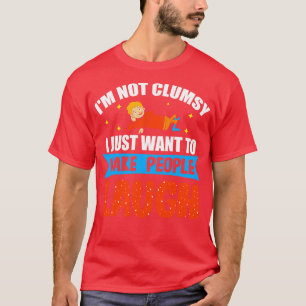 Im Not Clumsy I Just Want To Make People Laugh T-Shirt