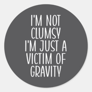 I'm Not Clumsy I'm Just A Victim Of Gravity Funny  Classic Round Sticker
