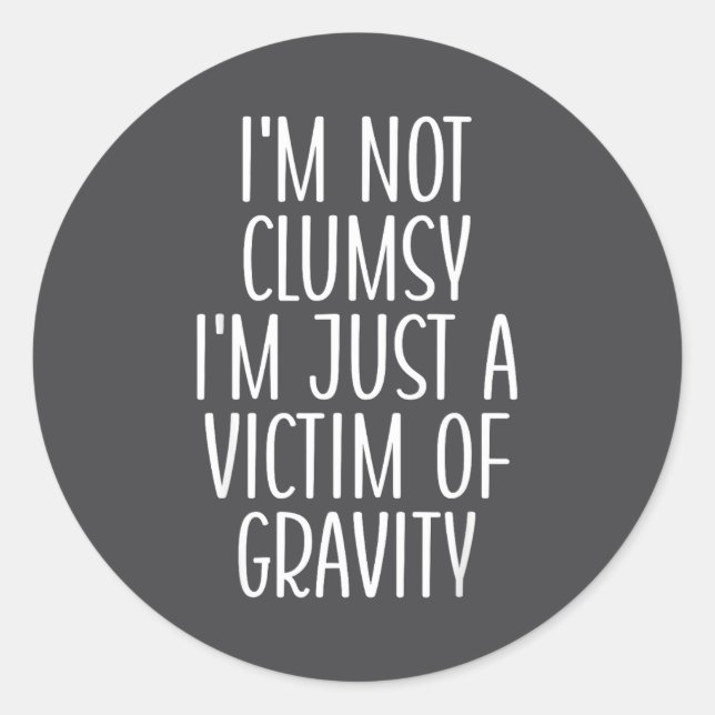 I'm Not Clumsy I'm Just A Victim Of Gravity Funny  Classic Round Sticker (Front)