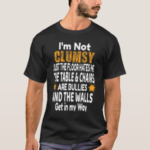 I'm Not Clumsy It's Just The Floor Funny Sarcasm S T-Shirt