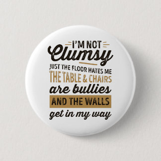 I'm not clumsy It's just the floor hates me 6 Cm Round Badge