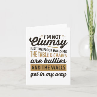 I'm not clumsy It's just the floor hates me Card