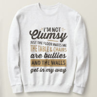 I'm not clumsy It's just the floor hates me