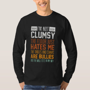 I'm Not Clumsy The Floor Hates Me   Clumsy Person T-Shirt