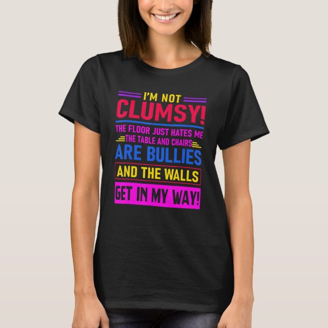I'm Not Clumsy The Floor Hates Me Saying T-Shirt (Front)