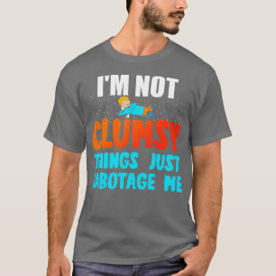 Im Not Clumsy Things Just Sabotage Me T-Shirt