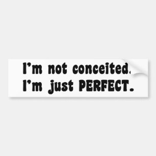 I'm Not Conceited, I'm Just Perfect Bumper Sticker