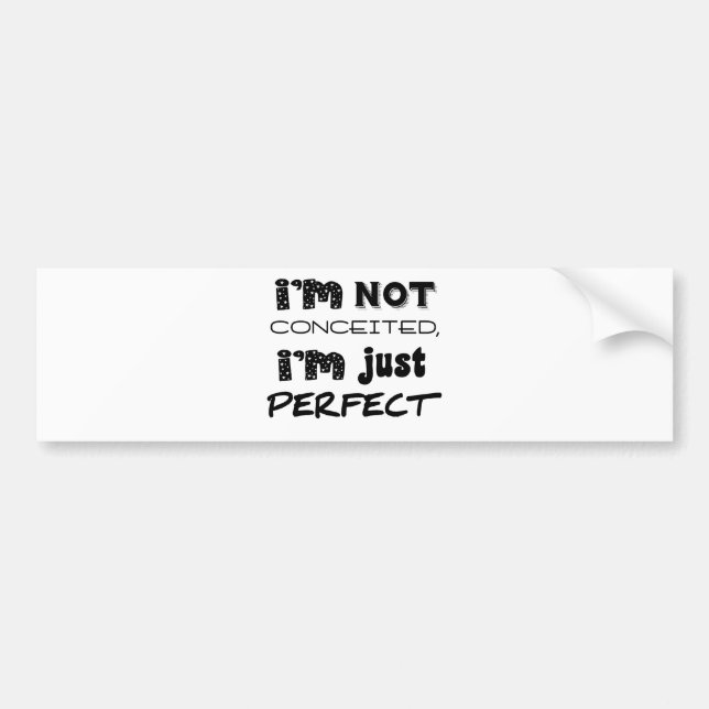 I'm Not Conceited, I'm Just Perfect Bumper Sticker (Front)
