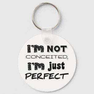 I'm Not Conceited, I'm Just Perfect Key Ring
