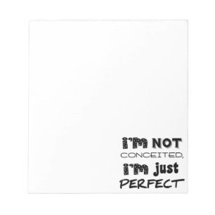 I'm Not Conceited, I'm Just Perfect Notepad