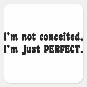 I'm Not Conceited, I'm Just Perfect Square Sticker