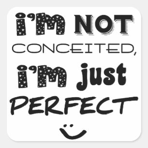 I'm Not Conceited, I'm Just Perfect Square Sticker