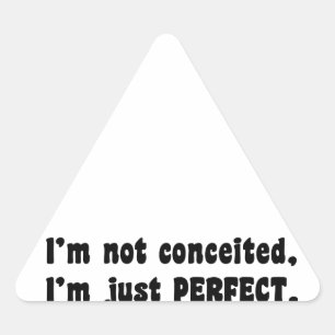 I'm Not Conceited, I'm Just Perfect Triangle Sticker