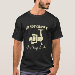 I'm Not Cranky I Just Keep it Reel Funny Fishermen T-Shirt