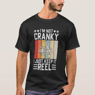 I'm Not Cranky I Just Keep It Reel Men Funny Crank T-Shirt
