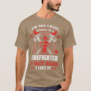 Im Not Crazy Because Im A Firefighter Im Crazy I L T-Shirt