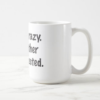 I'm not crazy. coffee mug