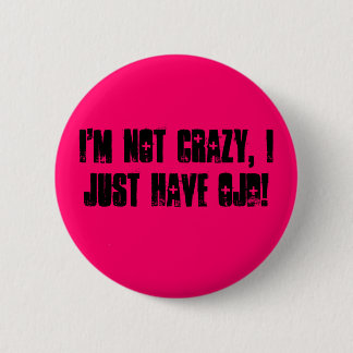 I'm not crazy, I just have OJD! 6 Cm Round Badge