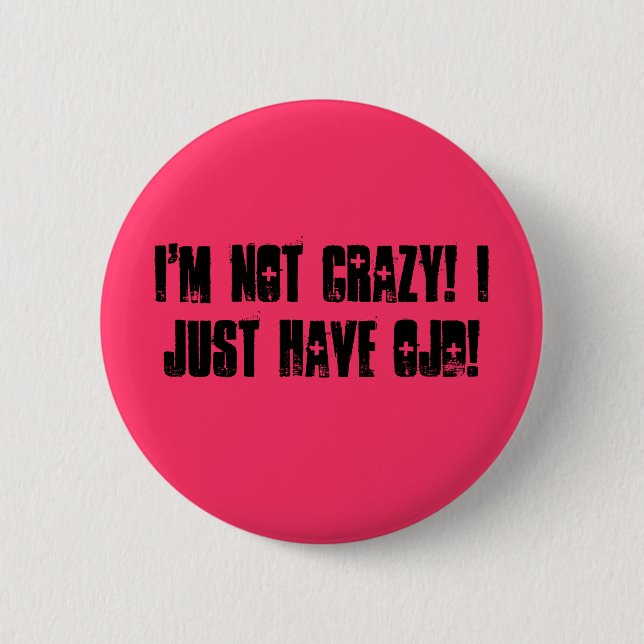 I'm Not Crazy! I Just Have OJD! 6 Cm Round Badge (Front)