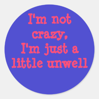 I'm not crazy, I'm just a little unwell Classic Round Sticker