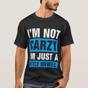 I'm Not Crazy I'm Just A Little Unwell T-Shirt