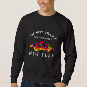 I'm not crazy I'm just from New York Sweatshirt