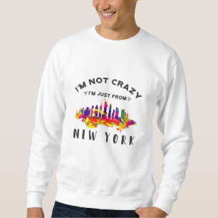 I'm not crazy I'm just from New York Sweatshirt