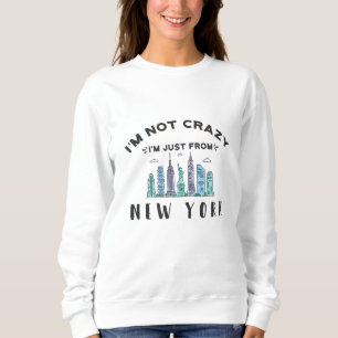 I'm not crazy I'm just from New York Sweatshirt