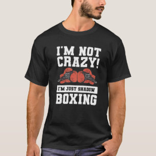 I'm Not Crazy I'm Just Shadow Boxing Boxer  T-Shirt