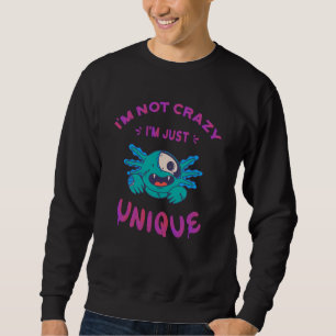 I'm not crazy I'm just unique Axolotl Sweatshirt