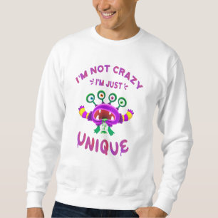 I'm not crazy I'm just unique Sweatshirt